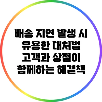 배송 지연 발생 시 유용한 대처법: 고객과 상점이 함께하는 해결책