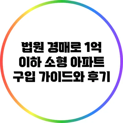 법원 경매로 1억 이하 소형 아파트 구입 가이드와 후기