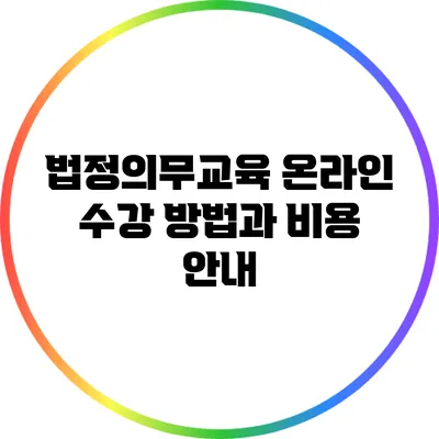 법정의무교육: 온라인 수강 방법과 비용 안내