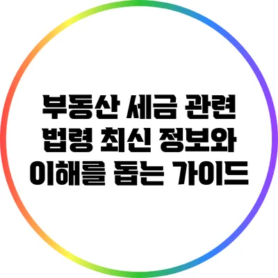 부동산 세금 관련 법령: 최신 정보와 이해를 돕는 가이드
