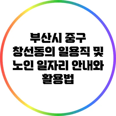 부산시 중구 창선동의 일용직 및 노인 일자리 안내와 활용법