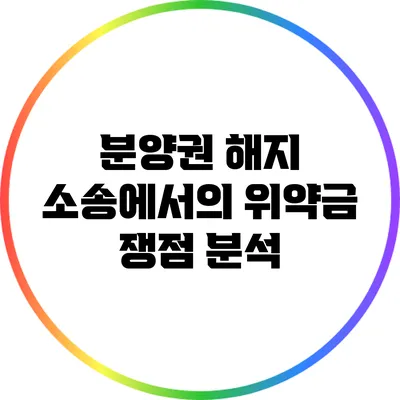 분양권 해지 소송에서의 위약금 쟁점 분석