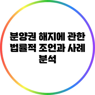분양권 해지에 관한 법률적 조언과 사례 분석