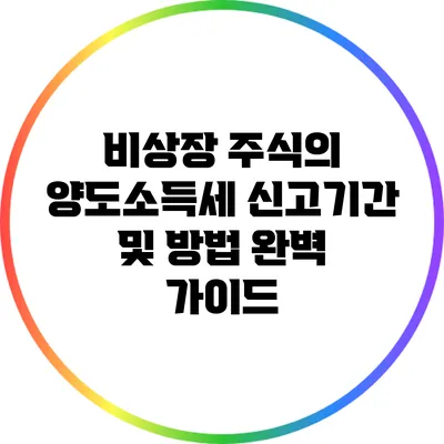 비상장 주식의 양도소득세 신고기간 및 방법 완벽 가이드