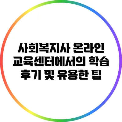 사회복지사 온라인 교육센터에서의 학습 후기 및 유용한 팁