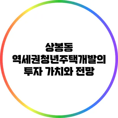 상봉동 역세권청년주택개발의 투자 가치와 전망