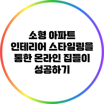 소형 아파트 인테리어 스타일링을 통한 온라인 집들이 성공하기
