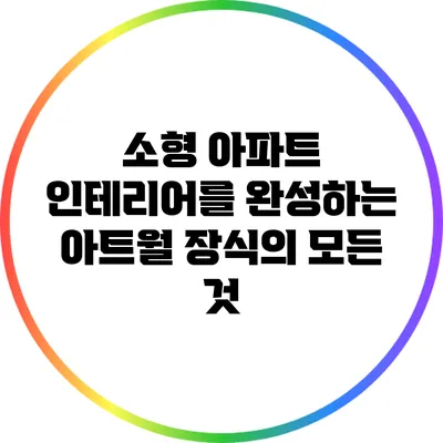 소형 아파트 인테리어를 완성하는 아트월 장식의 모든 것