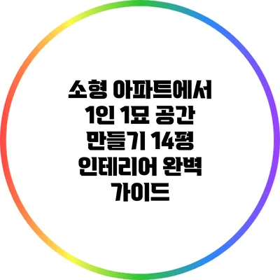 소형 아파트에서 1인 1묘 공간 만들기: 14평 인테리어 완벽 가이드