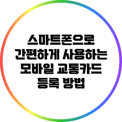 스마트폰으로 간편하게 사용하는 모바일 교통카드 등록 방법