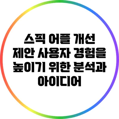 스픽 어플 개선 제안: 사용자 경험을 높이기 위한 분석과 아이디어