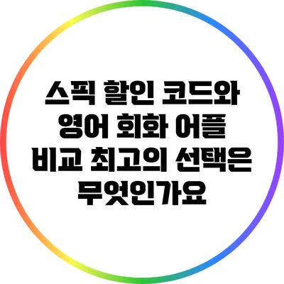 스픽 할인 코드와 영어 회화 어플 비교: 최고의 선택은 무엇인가요?