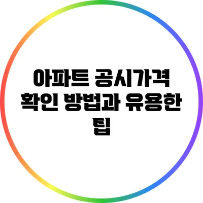 아파트 공시가격 확인 방법과 유용한 팁