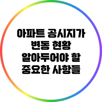 아파트 공시지가 변동 현황: 알아두어야 할 중요한 사항들