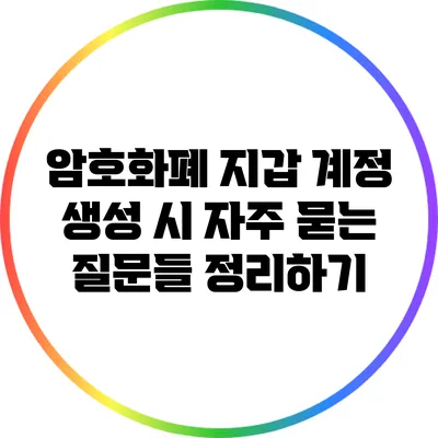 암호화폐 지갑 계정 생성 시 자주 묻는 질문들 정리하기