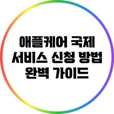 애플케어 국제 서비스 신청 방법 완벽 가이드