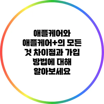 애플케어와 애플케어+의 모든 것: 차이점과 가입 방법에 대해 알아보세요
