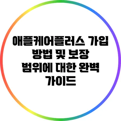 애플케어플러스: 가입 방법 및 보장 범위에 대한 완벽 가이드