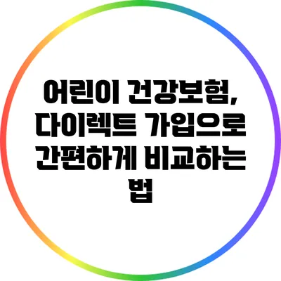 어린이 건강보험, 다이렉트 가입으로 간편하게 비교하는 법