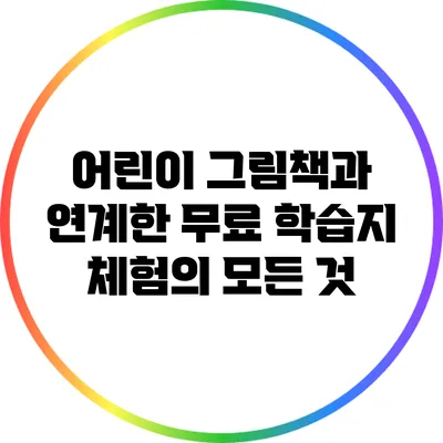 어린이 그림책과 연계한 무료 학습지 체험의 모든 것