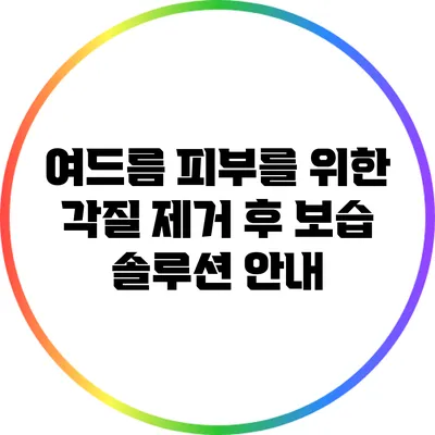 여드름 피부를 위한 각질 제거 후 보습 솔루션 안내