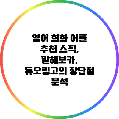 영어 회화 어플 추천: 스픽, 말해보카, 듀오링고의 장단점 분석