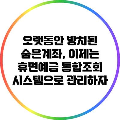 오랫동안 방치된 숨은계좌, 이제는 휴면예금 통합조회 시스템으로 관리하자