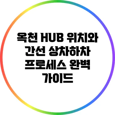 옥천 HUB 위치와 간선 상차하차 프로세스 완벽 가이드