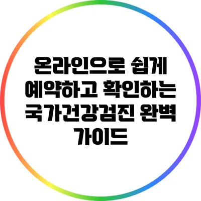 온라인으로 쉽게 예약하고 확인하는 국가건강검진 완벽 가이드