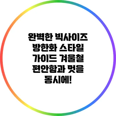 완벽한 빅사이즈 방한화 스타일 가이드: 겨울철 편안함과 멋을 동시에!