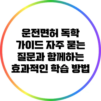 운전면허 독학 가이드: 자주 묻는 질문과 함께하는 효과적인 학습 방법