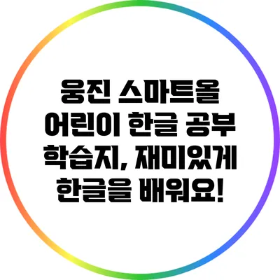 웅진 스마트올 어린이 한글 공부 학습지, 재미있게 한글을 배워요!