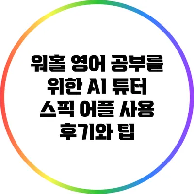 워홀 영어 공부를 위한 AI 튜터 스픽 어플 사용 후기와 팁