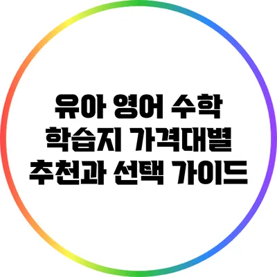 유아 영어 수학 학습지: 가격대별 추천과 선택 가이드