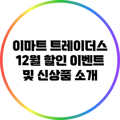 이마트 트레이더스 12월 할인 이벤트 및 신상품 소개