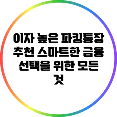 이자 높은 파킹통장 추천: 스마트한 금융 선택을 위한 모든 것