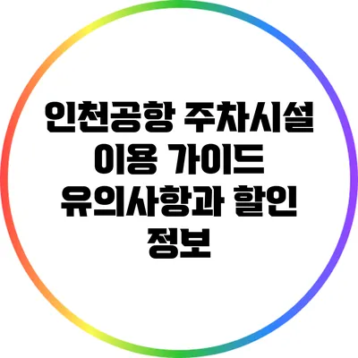 인천공항 주차시설 이용 가이드: 유의사항과 할인 정보