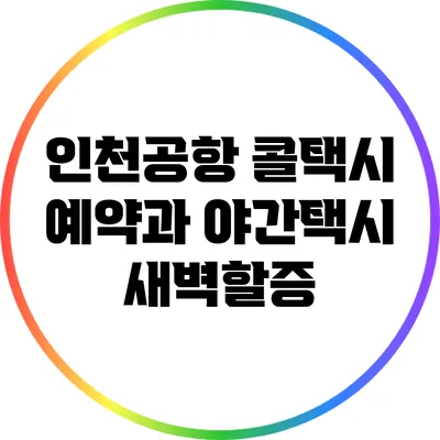 인천공항 콜택시 예약과 야간택시 새벽할증