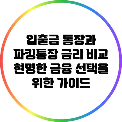 입출금 통장과 파킹통장 금리 비교: 현명한 금융 선택을 위한 가이드