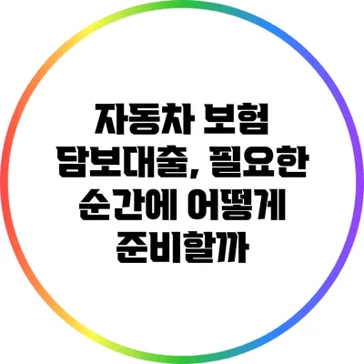 자동차 보험 담보대출, 필요한 순간에 어떻게 준비할까?