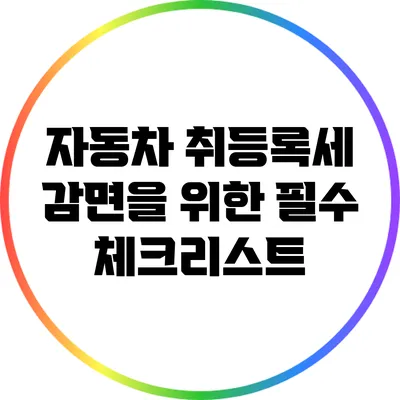 자동차 취등록세 감면을 위한 필수 체크리스트