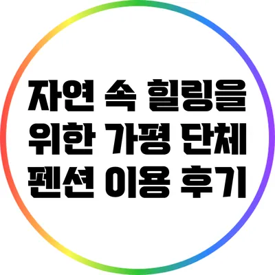 자연 속 힐링을 위한 가평 단체 펜션 이용 후기