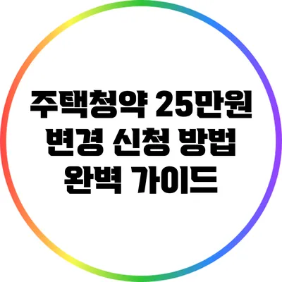 주택청약 25만원 변경 신청 방법 완벽 가이드