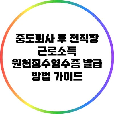 중도퇴사 후 전직장 근로소득 원천징수영수증 발급 방법 가이드