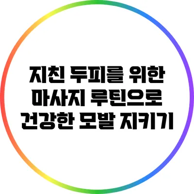 지친 두피를 위한 마사지 루틴으로 건강한 모발 지키기