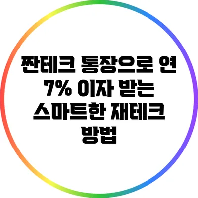 짠테크 통장으로 연 7% 이자 받는 스마트한 재테크 방법