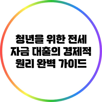청년을 위한 전세 자금 대출의 경제적 원리 완벽 가이드