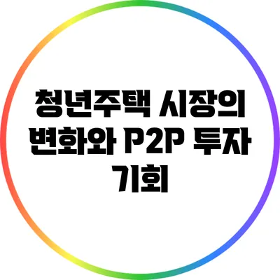 청년주택 시장의 변화와 P2P 투자 기회