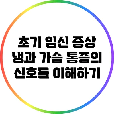 초기 임신 증상: 냉과 가슴 통증의 신호를 이해하기