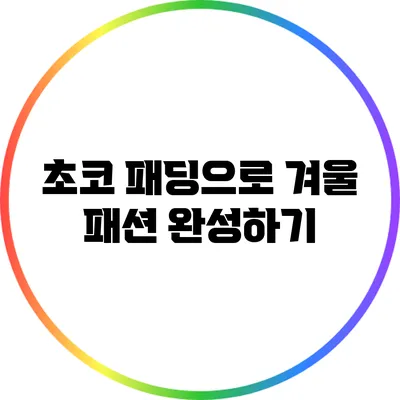 초코 패딩으로 겨울 패션 완성하기